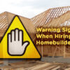 Warning signs when hiring a homebuilder - Carroll Construction