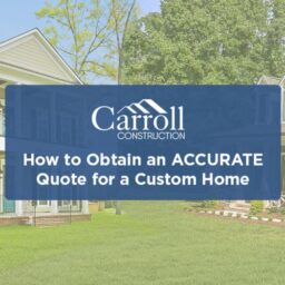 How to Obtain and Accurate Quote for a Custom Home - Carroll Construction Article